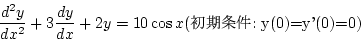 \begin{displaymath}{\frac{d^2y}{dx^2}+3\frac{dy}{dx}+2y=10\cos x\\ (\mbox{$B=i4|>r7o(B:\ y(0)=y'(0)=0})}\end{displaymath}