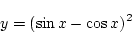 \begin{displaymath}{y=(\sin x-\cos x)^2}\end{displaymath}