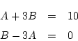 \begin{eqnarray*}
A+3B&=& 10\\
B-3A&=& 0
\end{eqnarray*}