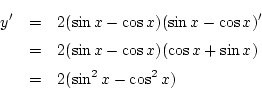 \begin{eqnarray*}
y'&=&2(\sin x-\cos x)(\sin x-\cos x)'\\
&=&2(\sin x-\cos x)(\cos x+\sin x)\\
&=&2(\sin^2x-\cos^2x)
\end{eqnarray*}