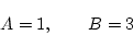\begin{displaymath}
A=1, \qquad B=3
\end{displaymath}