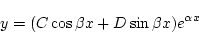 \begin{displaymath}
y =(C\cos\beta x+D\sin\beta x)e^{\alpha x}
\end{displaymath}