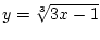 $\displaystyle y=\sqrt[3]{3x-1}$