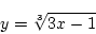 \begin{displaymath}{y=\sqrt[3]{3x-1}}\end{displaymath}
