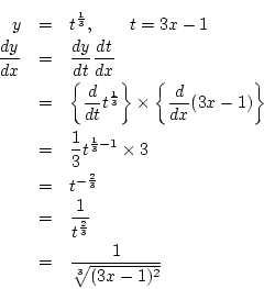 \begin{eqnarray*}
y&=&t^{\frac{1}{3}},\qquad t=3x-1\\
\frac{dy}{dx}&=&\frac{d...
...& \frac{1}{t^{\frac{2}{3}}}\\
&=& \frac{1}{\sqrt[3]{(3x-1)^2}}
\end{eqnarray*}