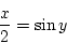 \begin{displaymath}
\frac{x}{2} = \sin y
\end{displaymath}