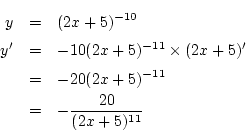 \begin{eqnarray*}
y&=& (2x+5)^{-10}\\
y'&=& -10(2x+5)^{-11}\times(2x+5)'\\
&=& -20(2x+5)^{-11}\\
&=& -\frac{20}{(2x+5)^{11}}
\end{eqnarray*}