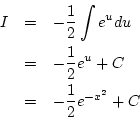 \begin{eqnarray*}
I&=& -\frac{1}{2}\int e^udu\\
&=&-\frac{1}{2}e^u+C\\
&=&-\frac{1}{2}e^{-x^2}+C
\end{eqnarray*}