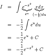 \begin{eqnarray*}
I&=&\int \underbrace{e^{-x^2}}_{e^{u}}
\underbrace{xdx}_{(-\...
...t e^udu\\
&=& -\frac{1}{2}e^u+C\\
&=& -\frac{1}{2}e^{-x^2}+C
\end{eqnarray*}