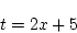 \begin{displaymath}
t=2x+5
\end{displaymath}