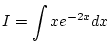 $\displaystyle I=\int xe^{-2x}dx$