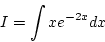 \begin{displaymath}{I=\int xe^{-2x}dx}\end{displaymath}