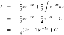 \begin{eqnarray*}
I&=&-\frac{1}{2}xe^{-2x}+\frac{1}{2}\int e^{-2x}dx\\
&=& -\...
...e^{-2x}-\frac{1}{4}e^{-2x}+C\\
&=& -\frac{1}{4}(2x+1)e^{-2x}+C
\end{eqnarray*}