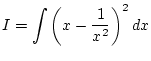 $\displaystyle I=\int\left(x-\frac{1}{x^2}\right)^2dx$