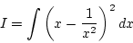 \begin{displaymath}{I=\int\left(x-\frac{1}{x^2}\right)^2dx}\end{displaymath}