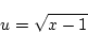 \begin{displaymath}
u=\sqrt{x-1}
\end{displaymath}