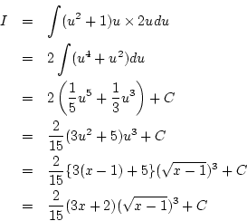 \begin{eqnarray*}
I&=& \int (u^2+1)u\times2udu\\
&=& 2\int (u^4+u^2)du\\
&=...
...)+5\}(\sqrt{x-1})^3+C\\
&=& \frac{2}{15}(3x+2)(\sqrt{x-1})^3+C
\end{eqnarray*}