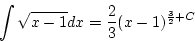 \begin{displaymath}
\int\sqrt{x-1}dx=\frac{2}{3}(x-1)^{\frac{3}{2}+C}
\end{displaymath}