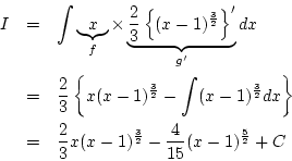 \begin{eqnarray*}
I&=& \int\underbrace{x}_{f}\times
\underbrace{\frac{2}{3}\le...
...}{3}
x(x-1)^{\frac{3}{2}}
-\frac{4}{15}(x-1)^{\frac{5}{2}}
+C
\end{eqnarray*}