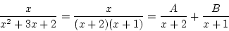 \begin{displaymath}
\frac{x}{x^2+3x+2}=\frac{x}{(x+2)(x+1)}
=
\frac{A}{x+2}+\frac{B}{x+1}
\end{displaymath}