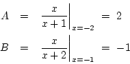 \begin{eqnarray*}
A&=& \left.\frac{x}{x+1}\right\vert _{x=-2}\ =\ 2\\
B&=& \left.\frac{x}{x+2}\right\vert _{x=-1}\ =\ -1
\end{eqnarray*}