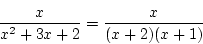 \begin{displaymath}
\frac{x}{x^2+3x+2}=\frac{x}{(x+2)(x+1)}
\end{displaymath}