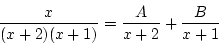 \begin{displaymath}
\frac{x}{(x+2)(x+1)}=\frac{A}{x+2}+\frac{B}{x+1}
\end{displaymath}