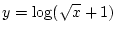 $\displaystyle y=\log(\sqrt{x}+1)$