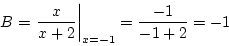 \begin{displaymath}
B=\left.\frac{x}{x+2}\right\vert _{x=-1}=\frac{-1}{-1+2}=-1
\end{displaymath}
