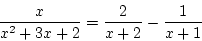 \begin{displaymath}
\frac{x}{x^2+3x+2}=\frac{2}{x+2}-\frac{1}{x+1}
\end{displaymath}