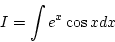 \begin{displaymath}{I=\int e^x\cos xdx}\end{displaymath}