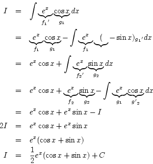\begin{eqnarray*}
I&=&
\int\underbrace{e^x}_{{f_1}'}\underbrace{\cos x}_{g_1}d...
... &=&e^x(\cos x+\sin x)\\
I&=&\frac{1}{2}e^{x}(\cos x+\sin x)+C
\end{eqnarray*}