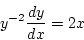 \begin{displaymath}
y^{-2}\frac{dy}{dx}=2x
\end{displaymath}