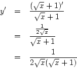 \begin{eqnarray*}
y'&=&\frac{(\sqrt{x}+1)'}{\sqrt{x}+1}\\
&=& \frac{\frac{1}{2\sqrt{x}}}{\sqrt{x}+1}\\
&=& \frac{1}{2\sqrt{x}(\sqrt{x}+1)}
\end{eqnarray*}
