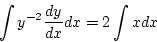 \begin{displaymath}
\int y^{-2}\frac{dy}{dx}dx = 2\int xdx
\end{displaymath}