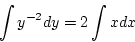 \begin{displaymath}
\int y^{-2}dy=2\int xdx
\end{displaymath}