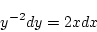 \begin{displaymath}
y^{-2}dy = 2xdx
\end{displaymath}
