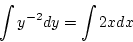 \begin{displaymath}
\int y^{-2}dy =\int 2xdx
\end{displaymath}