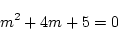 \begin{displaymath}
m^2+4m+5=0
\end{displaymath}