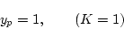 \begin{displaymath}
y_p = 1,\qquad(K=1)
\end{displaymath}
