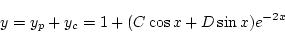 \begin{displaymath}
y=y_p+y_c = 1+(C\cos x+D\sin x)e^{-2x}
\end{displaymath}