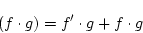 \begin{displaymath}
\left(f\cdot g\right)=f'\cdot g+f\cdot g
\end{displaymath}