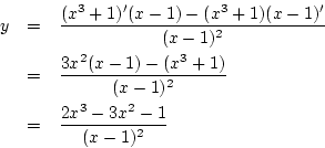 \begin{eqnarray*}
y&=&\frac{(x^3+1)'(x-1)-(x^3+1)(x-1)'}{(x-1)^2}\\
&=&\frac{3x^2(x-1)-(x^3+1)}{(x-1)^2}\\
&=&\frac{2x^3-3x^2-1}{(x-1)^2}
\end{eqnarray*}
