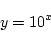 \begin{displaymath}{y=10^{x}}\end{displaymath}
