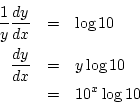 \begin{eqnarray*}
\frac{1}{y}\frac{dy}{dx}&=&\log 10\\
\frac{dy}{dx}&=& y\log 10\\
&=& 10^{x}\log 10
\end{eqnarray*}