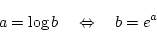 \begin{displaymath}
a = \log b\quad\Leftrightarrow\quad b=e^a
\end{displaymath}