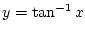 $\displaystyle y=\tan^{-1}x$