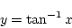 \begin{displaymath}{y=\tan^{-1}x}\end{displaymath}