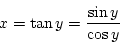 \begin{displaymath}
x = \tan y = \frac{\sin y}{\cos y}
\end{displaymath}