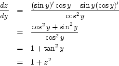 \begin{eqnarray*}
\frac{dx}{dy}
&=&\frac{(\sin y)'\cos y-\sin y (\cos y)'}{\co...
...\frac{\cos^2y+\sin^2y}{\cos^2y}\\
&=& 1+\tan^2 y\\
&=& 1+x^2
\end{eqnarray*}